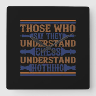 Those Who Say They Understand Chess Square Wall Clock