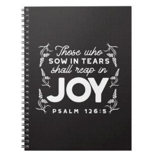 Those Who Sow in Tears Shall Reap in Joy Quotes Notebook