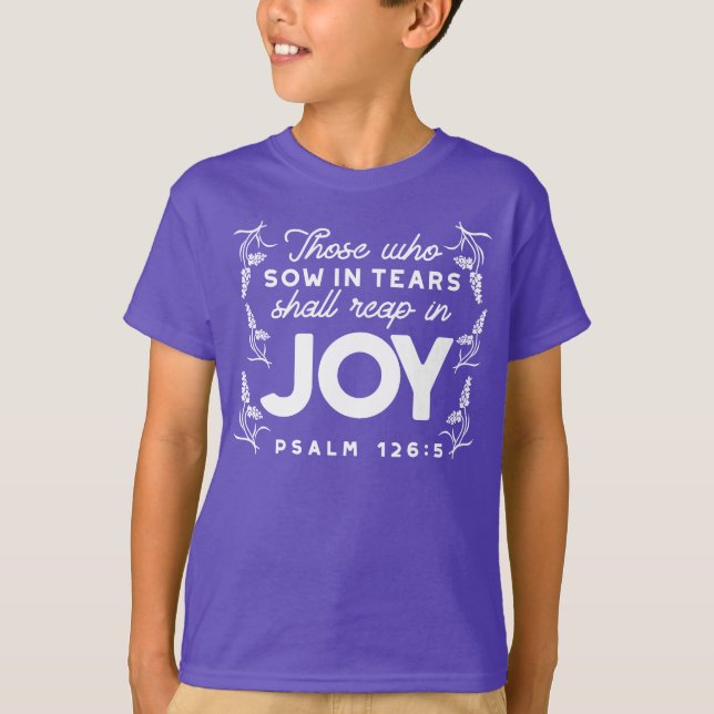 Those Who Sow in Tears Shall Reap in Joy Quotes T-Shirt (Front)