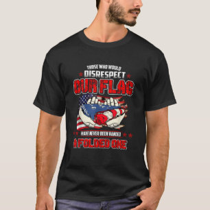 Those Who Would Disrespect Our Flag American Pride T-Shirt