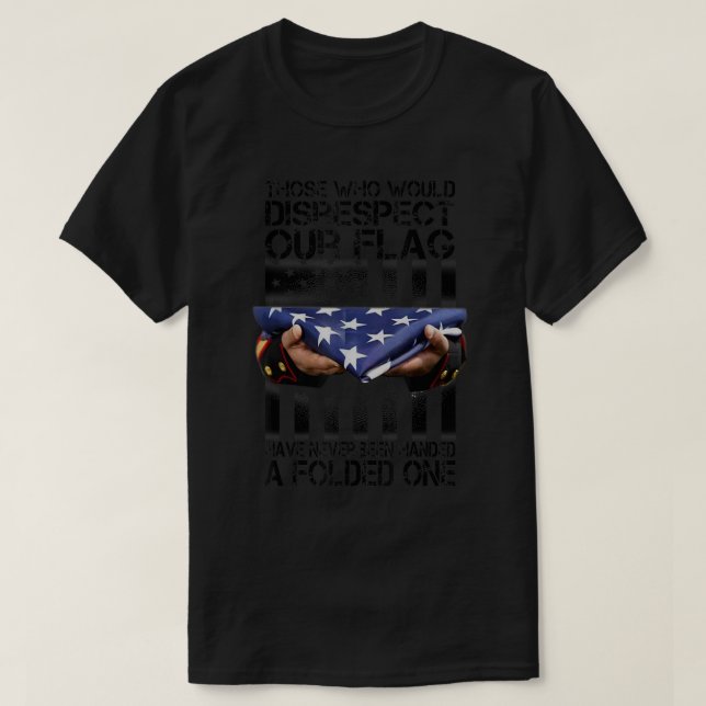 Those Who Would Disrespect Our Flag American Pride T-Shirt (Design Front)