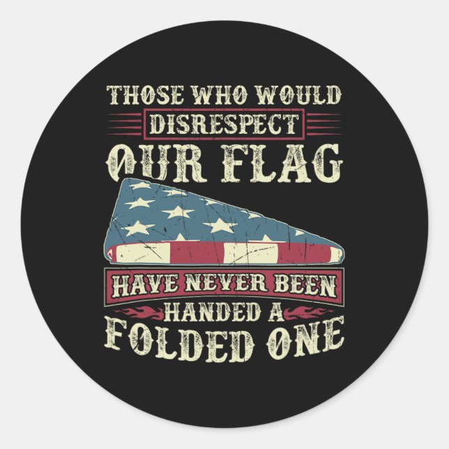 Those Who Would Disrespect Our Flag Have Never Bee Classic Round Sticker (Front)