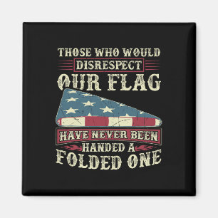 Those Who Would Disrespect Our Flag Have Never Bee Magnet