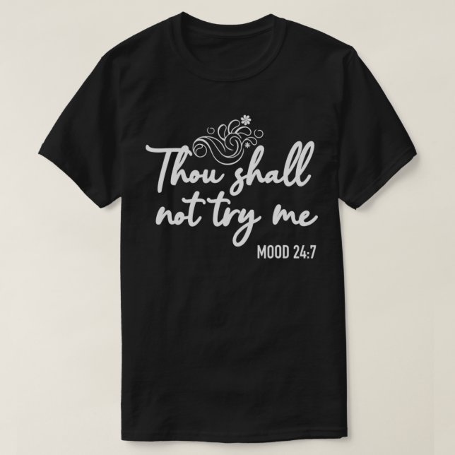 Thou Shall Not Try Me Mood 247 Funny Sassy Sarcast T-Shirt (Design Front)