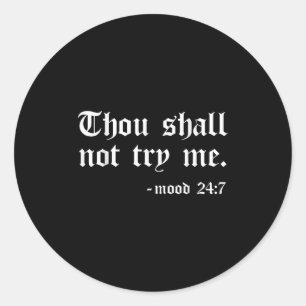 Thou Shall Not Try Me Mood 24_7  Classic Round Sticker