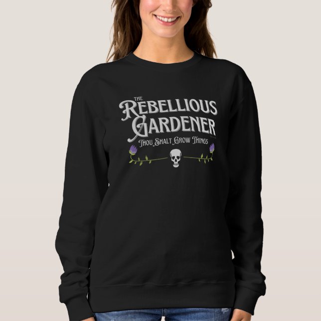 Thou Shalt Grow Things Rebellious Gardener Text Fl Sweatshirt (Front)