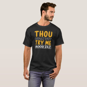 Thou shalt not try me mood -Funny Sarcastic T-Shirt