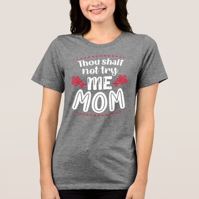 Thou Shalt Not Try Me, Mum  Tri-Blend Shirt (Front)