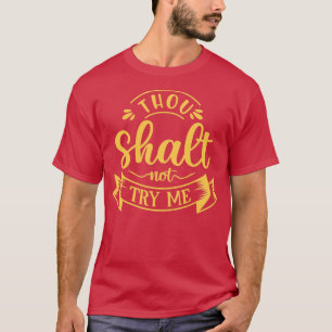 Thou Shalt Not Try Me Sarcasm Sarcastic Funny Quot T-Shirt