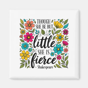 Though She Be But Little She Is Fierce Quote Flora Magnet