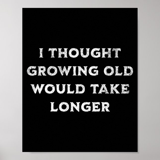 Thought Growing Old Would Take Longer Birthday Poster (Front)