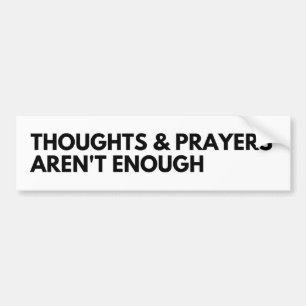 Thoughts and Prayers Aren't Enough Bumper Sticker