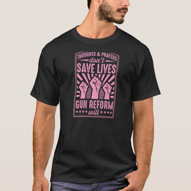 Thoughts And Prayers Don't Save Lives Gun Reform W T-Shirt (Front)