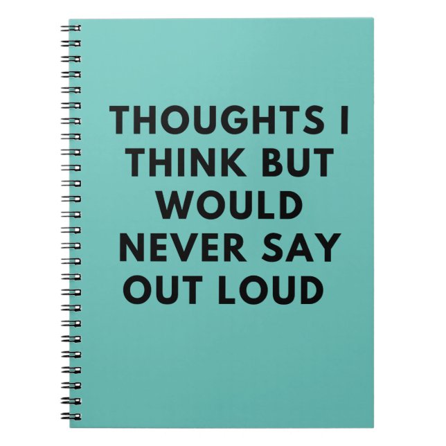 Thoughts I think but would never say out loud,   Notebook (Front)