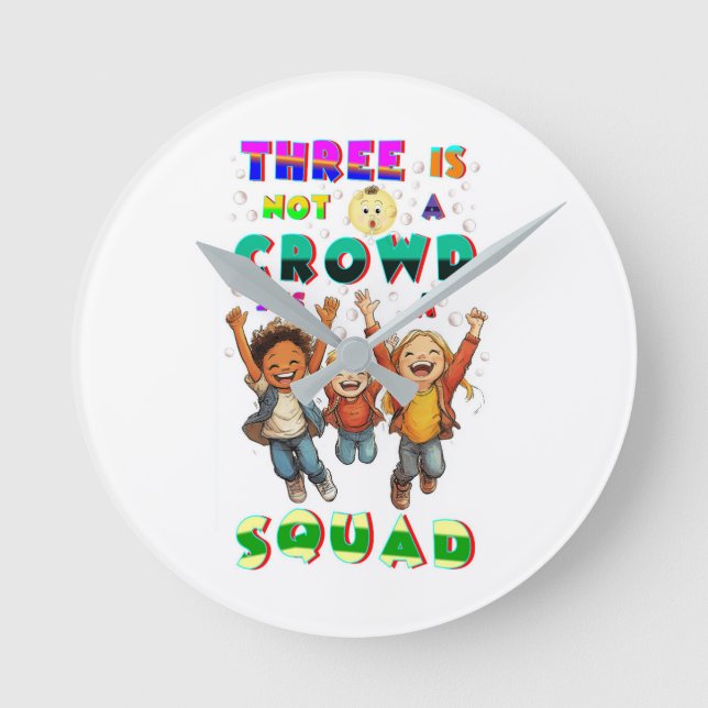 Three Is Not A Crowd It's A Squad Round Clock (Front)