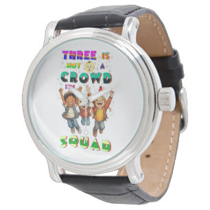 Three Is Not A Crowd It's A Squad Watch
