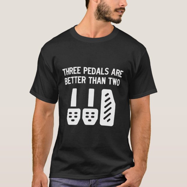 Three Pedals Are Better Than Two Manual Transmissi T-Shirt (Front)