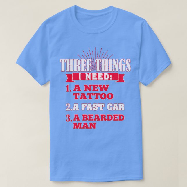 Three things I need A new tattoo T-Shirt (Design Front)