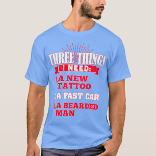 Three things I need A new tattoo T-Shirt