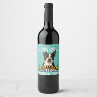 Three Things You Don_t Mess With Boston Terrier Do Wine Label
