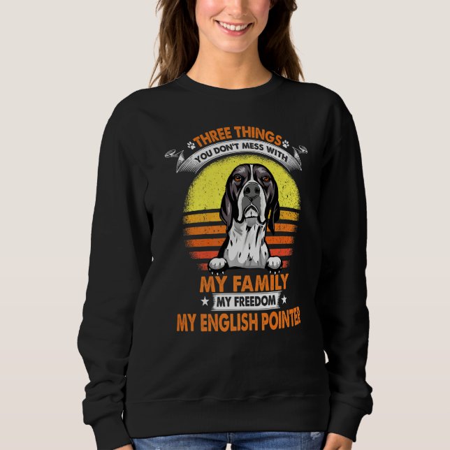 Three Things You Don T Mess With English Pointer D Sweatshirt (Front)