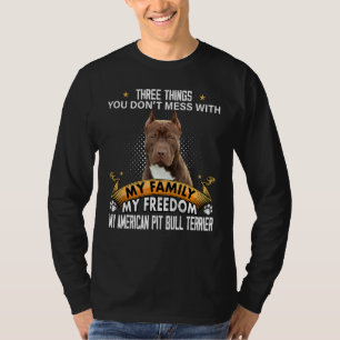 Three Things You Don't Mess With American Pit Bull T-Shirt