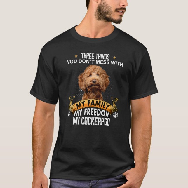 Three Things You Don't Mess With Cockerpoo Dog T-Shirt (Front)