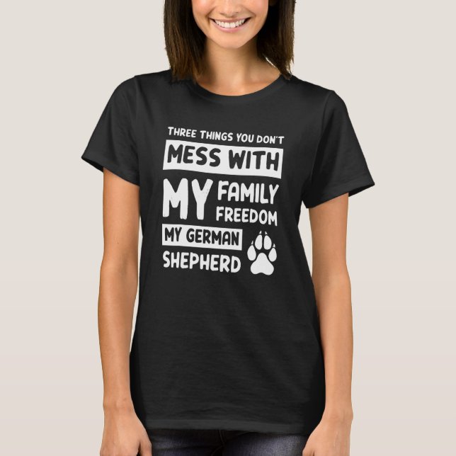 Three Things You Don't Mess With German Shepherd 2 T-Shirt (Front)