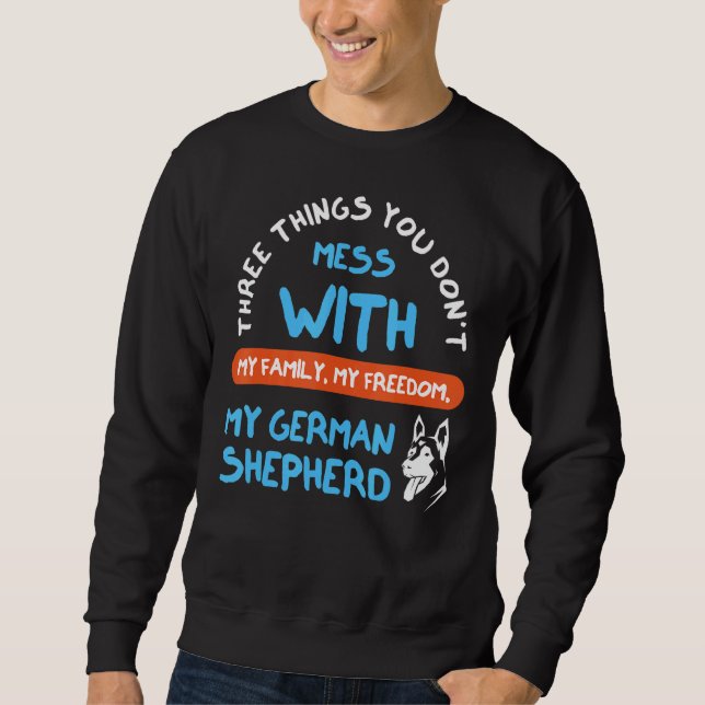 Three Things You Don't Mess With German Shepherd 3 Sweatshirt (Front)