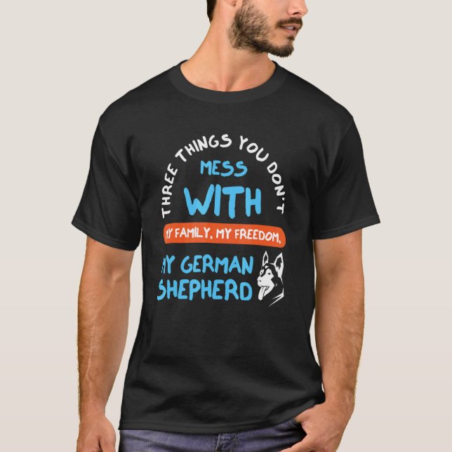 Three Things You Don't Mess With German Shepherd 3 T-Shirt (Front)