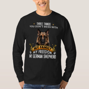 Three Things You Don't Mess With German Shepherd D T-Shirt
