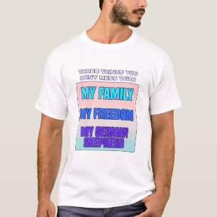 Three Things You Don't Mess With .German Shepherd T-Shirt