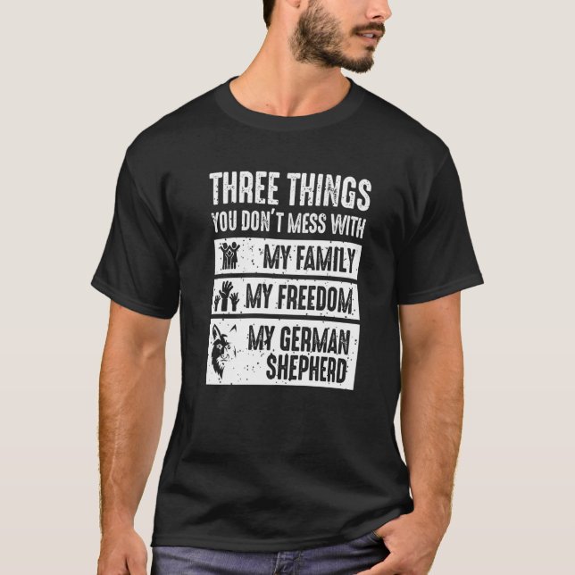 Three Things You Don't Mess With German Shepherd   T-Shirt (Front)