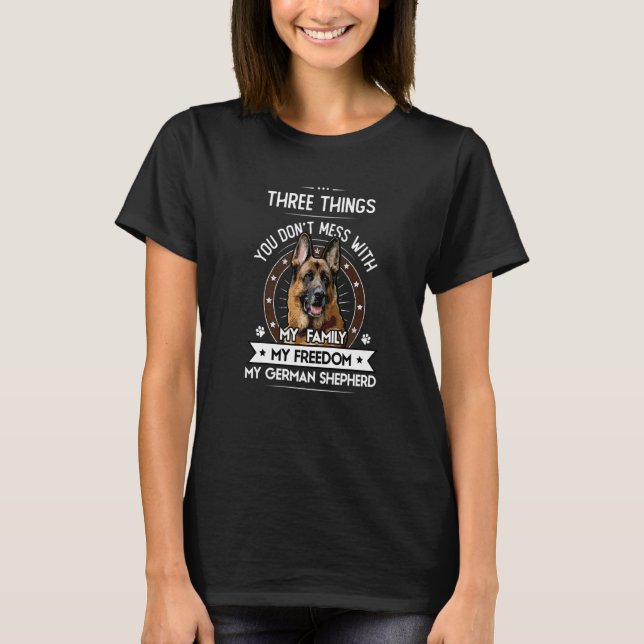 Three Things You Don't Mess With  German Shepherd T-Shirt (Front)