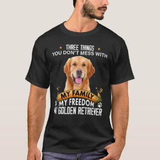 Three Things You Don't Mess With Golden Retriever T-Shirt