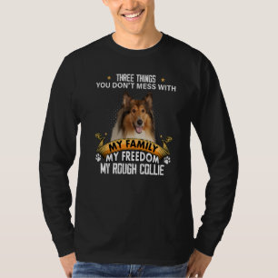 Three Things You Don't Mess With Rough Collie Dog T-Shirt
