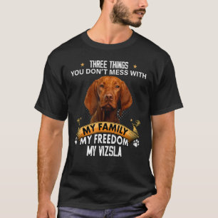 Three Things You Don't Mess With Vizsla Dog T-Shirt