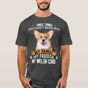 Three Things You Dont Mess With Welsh Corgi Dog Lo T-Shirt