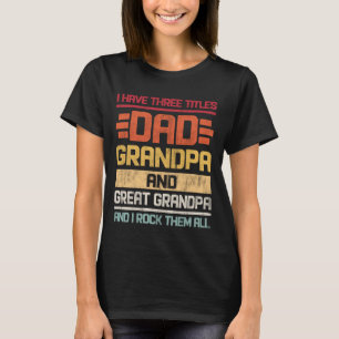 Three Titles Dad Grandpa & Great Grandpa And I Roc T-Shirt