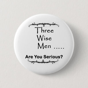 Three Wise Men ..... are you serious? 6 Cm Round Badge