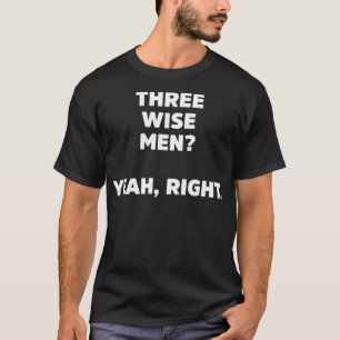 Three Wise Men Yeah Right Sarcastic Christmas Hate T-Shirt