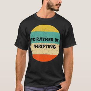 Thrifter   Id Rather Be Thrifting T-Shirt