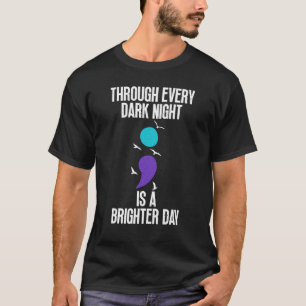 Through Every Dark Night Is A Brighter Day Suicide T-Shirt
