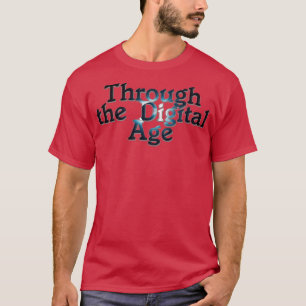 Through the Digital Age T-Shirt