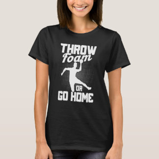 Throw Foam Or Go Home Gaga Ball Dodgeball Game T-Shirt