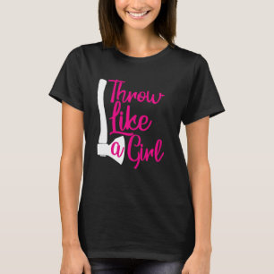 Throw Like A Girl Womans Funny Axe Throwing T-Shirt