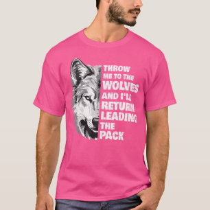 Throw Me To The Wolves And I'Ll Return Leading Wol T-Shirt