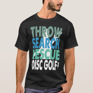 Throw Search Rescue Disc Golf Frisbee Golfing Quot T-Shirt