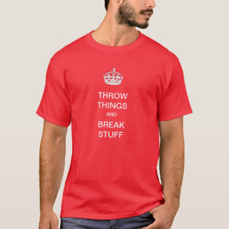Throw Things and Break Stuff T-Shirt