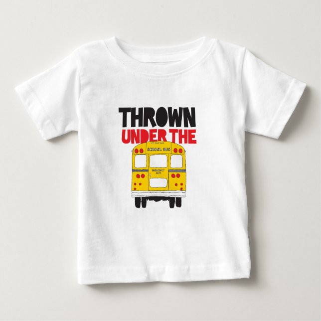 Throw Under the Bus Yellow School Bus Funny Quote  Baby T-Shirt (Front)